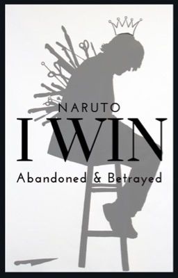 I Win  (Naruto Abandoned / Betrayed Fanfic) cover