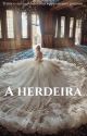 A herdeira  by awaehistory