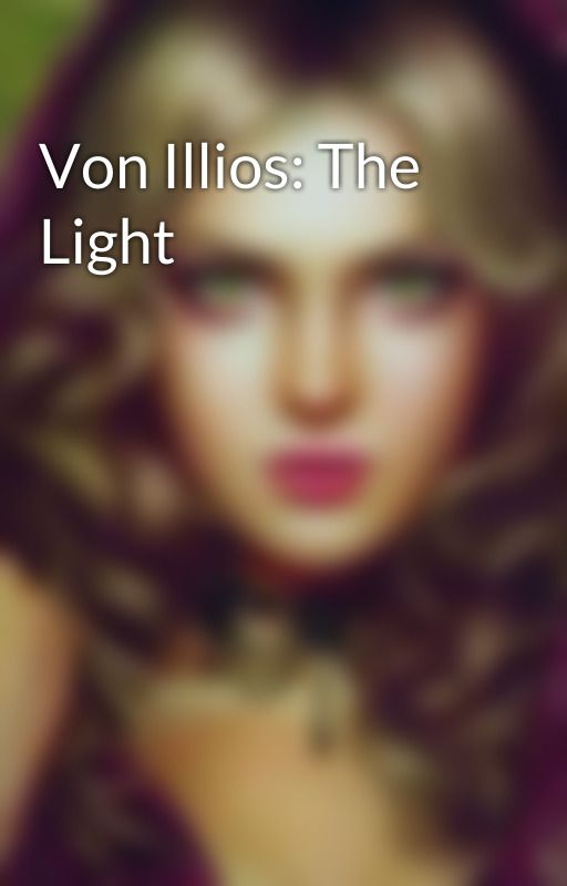 Von Illios: The Light by EnchantressOfTheDead