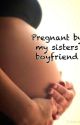 Pregnant by my sisters boyfriend by kateye41