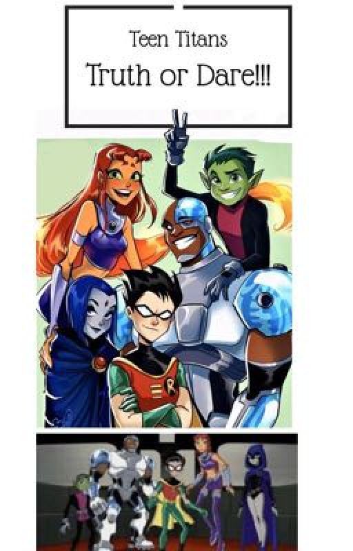 Teen Titans Truth or Dare!!! by anonymoushipper24