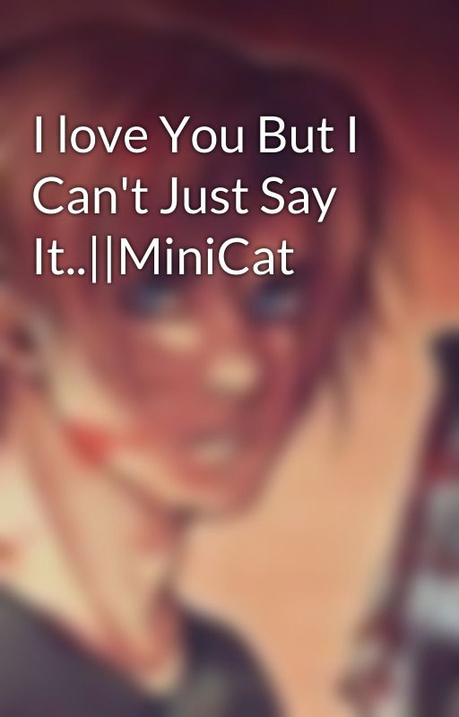 I love You But I Can't Just Say It..||MiniCat by LeonSexyKennedy