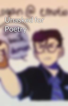 Unasked for Poetry by GetMeAnAspirin