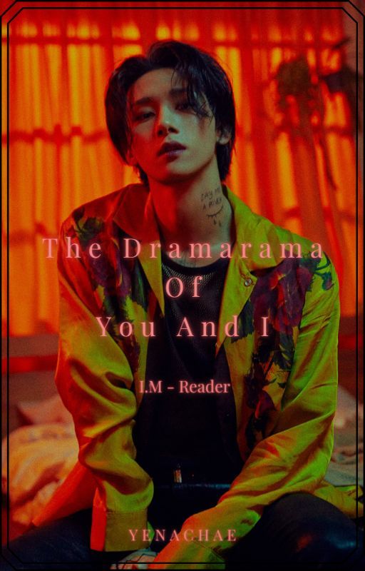 ♠︎『THE DRAMARAMA OF YOU AND I』♠︎ {I.M-Reader} by yenachae