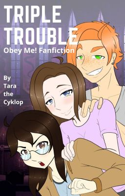 "Triple Trouble" an Obey Me! Fanfiction (Multiple MCs AU) cover