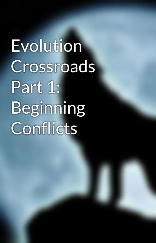 Evolution Crossroads Part 1: Beginning Conflicts by Reverie_Sarvis