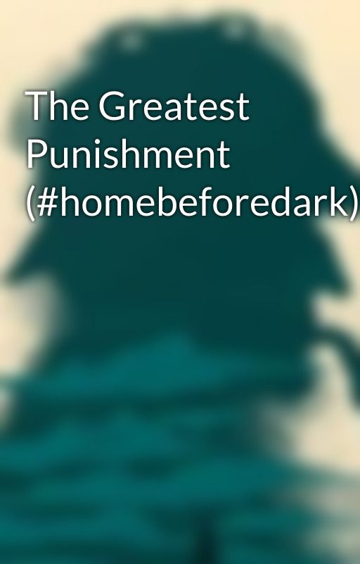 The Greatest Punishment (#homebeforedark) by TeenyTective