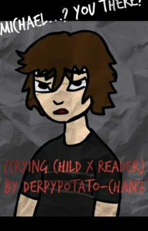 Michael...? You There? (CRYING CHILD X READER) ON HOLD by Eggnawg