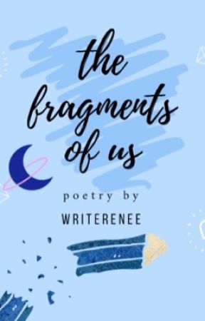 The Fragments Of Us by writerenee