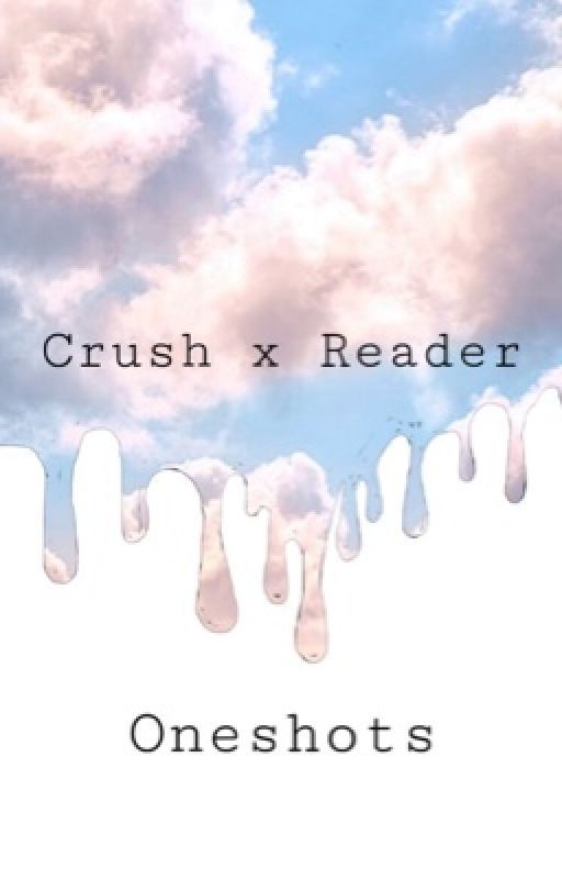 Crush X Reader Oneshots by cursed_bunny