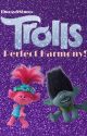 ~Trolls : Perfect Harmony!~ by thatonestoryguy