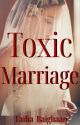 Toxic Marriage by Failia_Baighaan