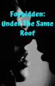 Forbidden: Under The Same Roof by KaylaSue321