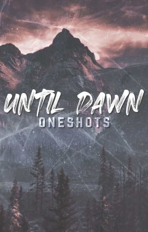 UNTIL DAWN | ONESHOTS  by wegottarunner