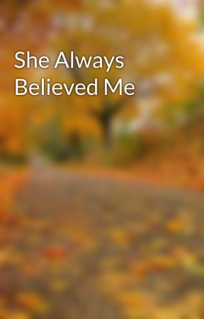 She Always Believed Me by temptedtantrum