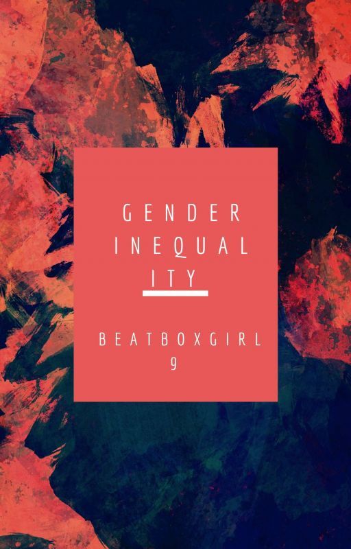 Gender InEquality [ ON-HOLD ] by beatboxgirl9