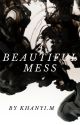 A Beautiful Mess. by KhanyiiJM