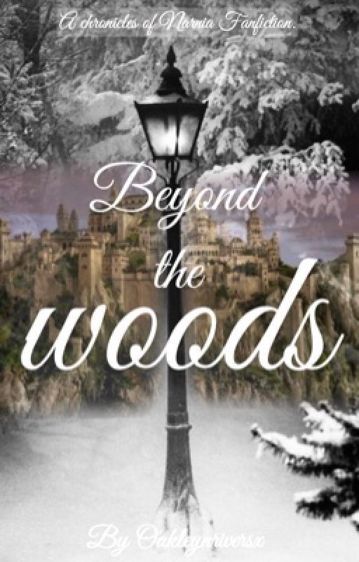 Beyond the woods - A Narnia fanfiction by OakleynRiversx