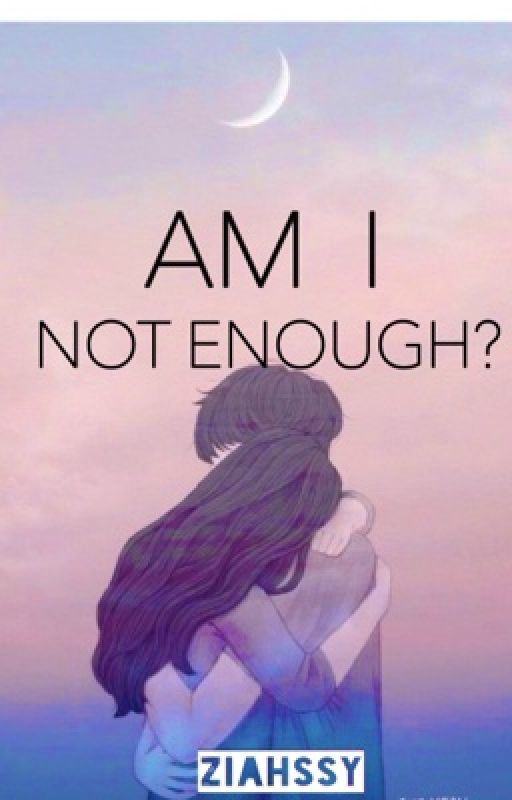 Am I not Enough? by ZIAHSSY