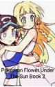 Pokemon (Sun X Lillie) Flower Under the Sun Book 2🌸☀ by pokebrothers