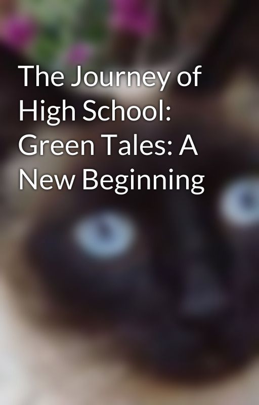 The Journey of High School: Green Tales: A New Beginning by KM_Dub