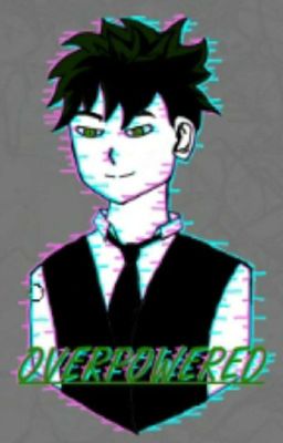 Overpowered || Villain!Deku AU cover