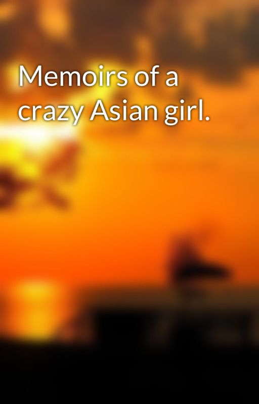 Memoirs of a crazy Asian girl. by memoirsofacrazyasian