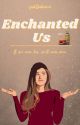 Enchanted Us ✓ by yuktsakaria