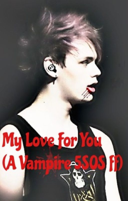 My love for you (A Vampire 5sos ff) by FandomsGirlXx