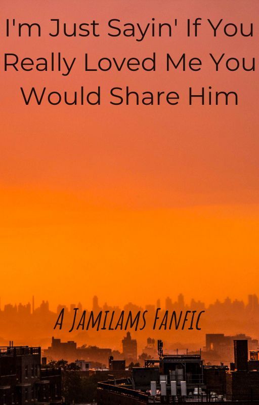 I'm Just Sayin' If You Really Loved Me You Would Share Him -A Jamilams Fanfic by fangirl_issues102