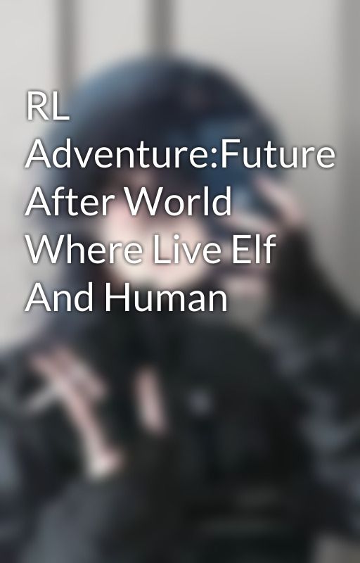 RL Adventure:Future After World Where Live Elf And Human by Asahi_Izu