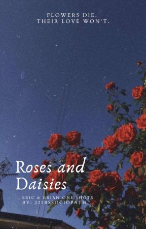 Roses & Daisies (Eric & Brian one shots) by 221bssociopath