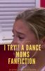 I Try!! A Dance Moms FanFiction