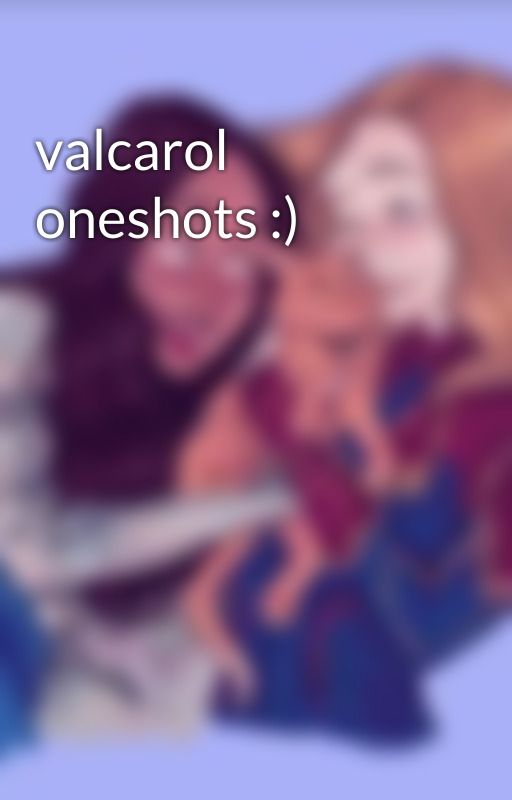 valcarol oneshots :) by valcarol4ever