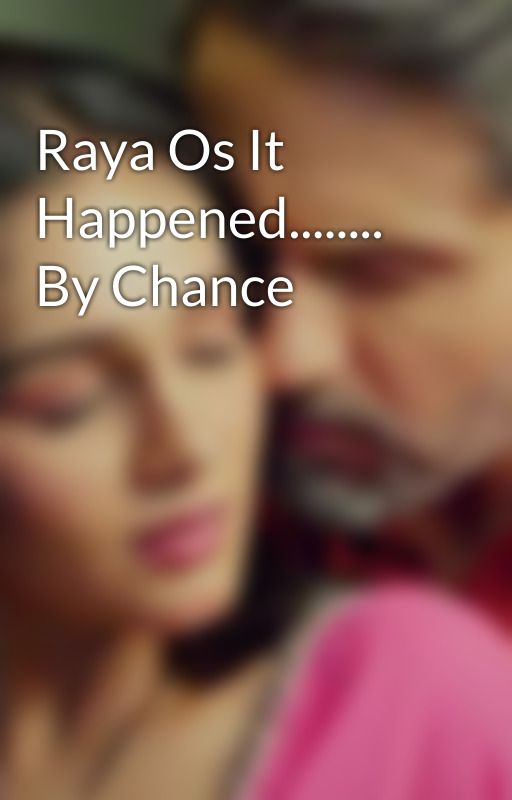 Raya Os It Happened........ By Chance by catcat129