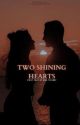 TWO SHINING HEARTS | RISK #1  by itsmrsbrunette