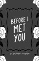 Before I Met You by Believeeexoxo