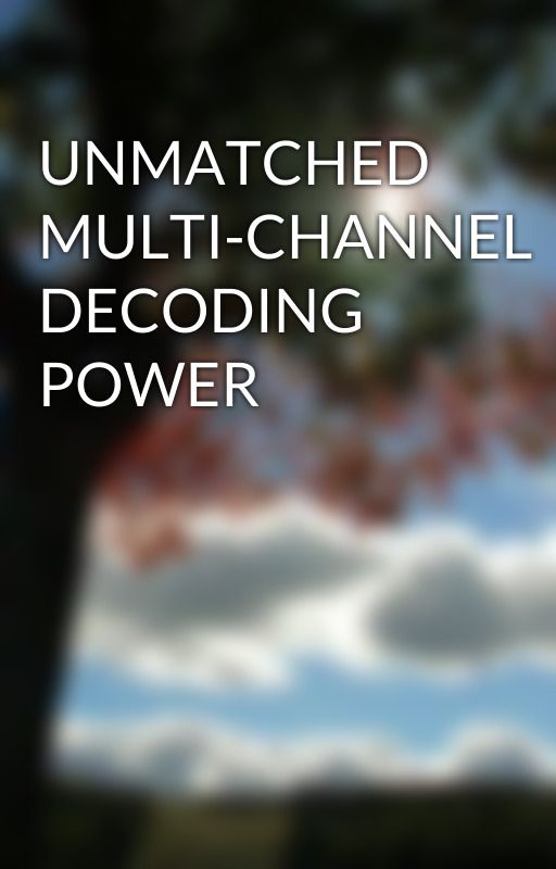 UNMATCHED MULTI-CHANNEL DECODING POWER by yam20voyage