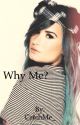 Why Me? (A Demi Lovato Fanfiction) by CatchMe_