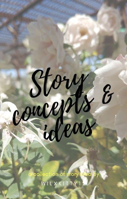 Story Concepts & Ideas by Wilxkitty240