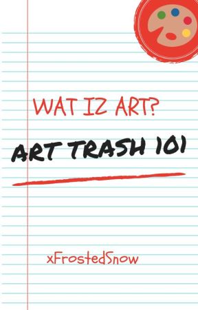 Wat iz Art: Art Trash 101 (Art Book) by xFrostedSnow