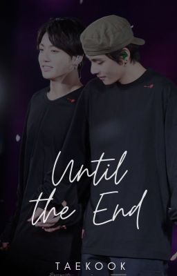 UNTIL THE END; taekook cover