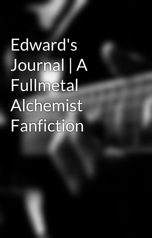 Edward's Journal | A Fullmetal Alchemist Fanfiction by scarletthearts0604