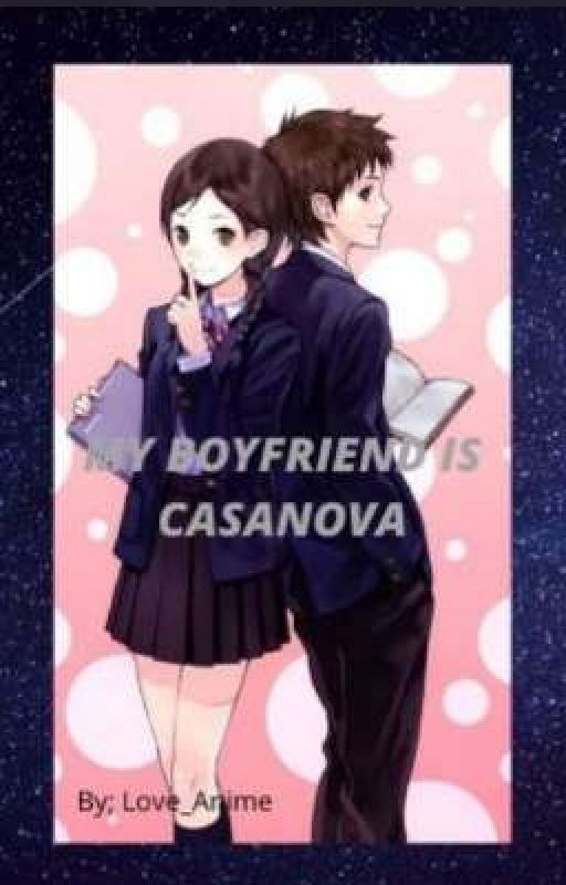 MY BOYFRIEND IS CASANOVA  by Messy_Writes