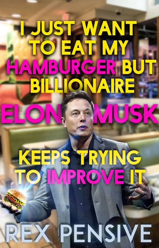 I Just Want to Eat My Hamburger But Elon Musk Keeps Trying to Improve It by Rex-Pensive