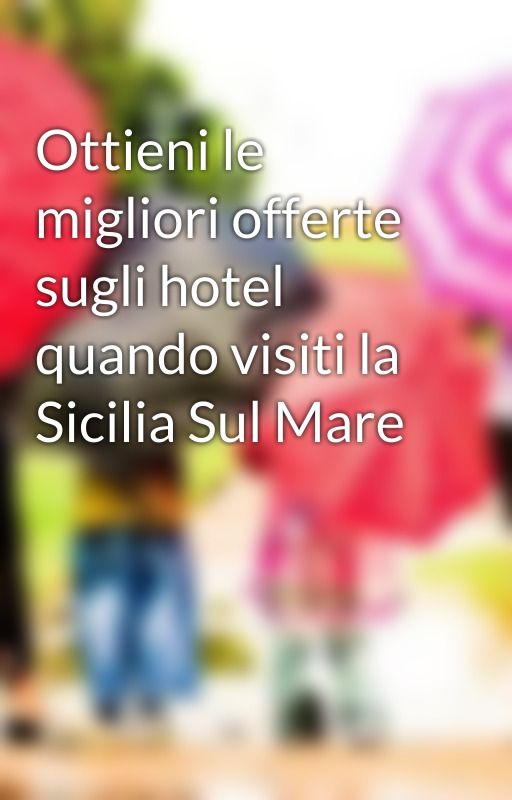 Ottieni le migliori offerte sugli hotel quando visiti la Sicilia Sul Mare by boscoelio