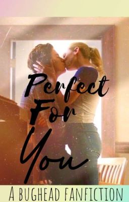 Perfect for you - A Bughead Fanfiction  cover