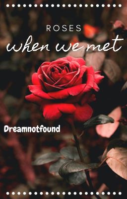 Roses When We Met ~ DreamNotFound cover