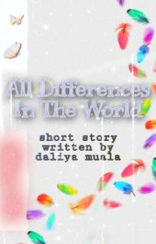 All The Differences In The World  by daliyamuala