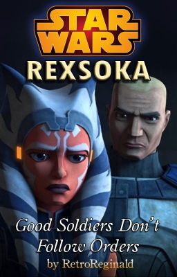 Star Wars: Good Soldiers Don't Follow Orders (Rexsoka Fanfiction) cover